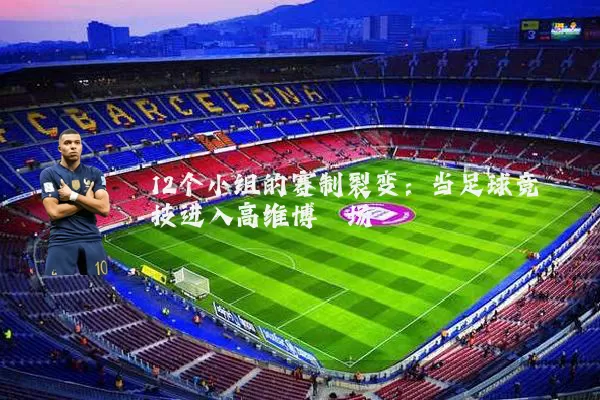 12个小组的赛制裂变：当足球竞技进入高维博弈场