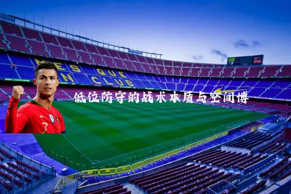低位防守的战术本质与空间博弈