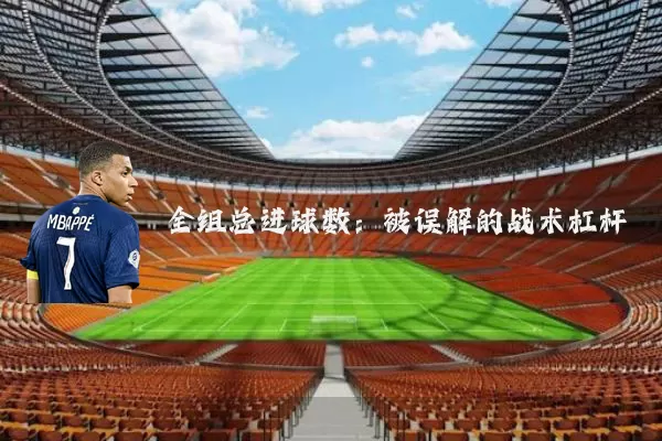 全组总进球数:被误解的战术杠杆
